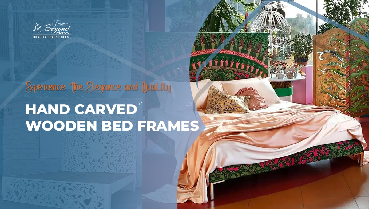 Experience The Elegance and Quality of Beyond Class Furniture's Hand-Carved Wooden Bed Frames